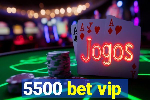 5500 bet vip